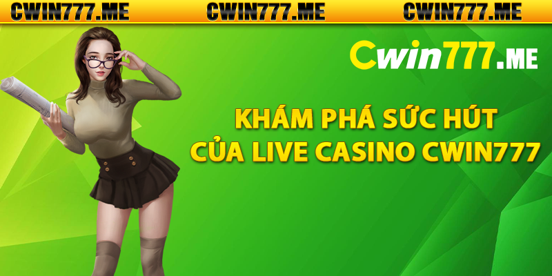 Khám phá sức hút của live casino Cwin777